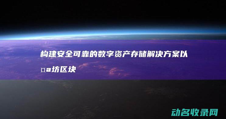 构建安全可靠的数字资产存储解决方案 以太坊区块链钱包开发指南 (构建安全可靠的系统)